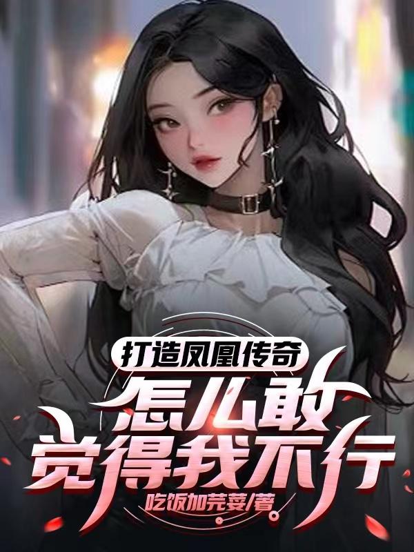 打造凤凰传奇怎么敢觉得我不行小说